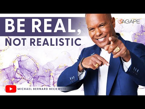 Be Real, Not Realistic w/ Michael B. Beckwith