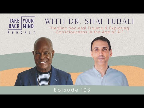 Healing Societal Trauma & Exploring Consciousness in the Age of AI with Dr. Shai Tubali