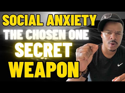 Social Anxiety!! The CHOSEN ONES Secret Weapon!