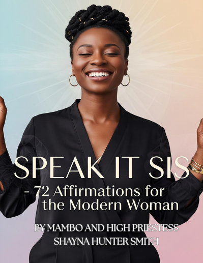 SPEAK IT, SIS - MAMBO AND HOODOO PRIESTESS SHAYNA